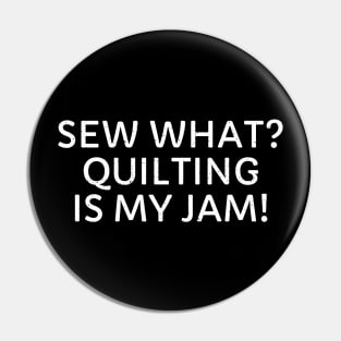 Sew What? Quilting is My Jam! Pin