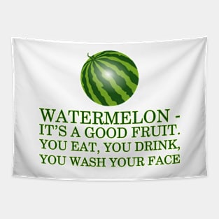 Watermelon - it’s a good fruit. You eat, you drink, you wash your face Tapestry