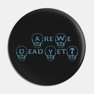 Are We Dead Yet? Pin