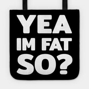 Yea im fat so? text quote typography word Tote