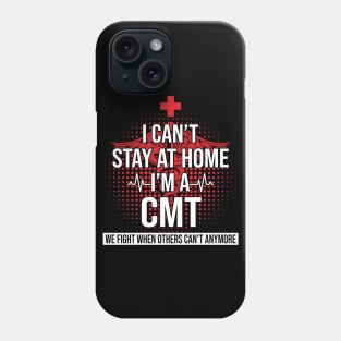 I Can't Stay At Home I'm A CMT We Fight - Nurse Gift Phone Case