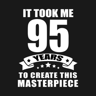 It Took Me 95 Years To Create This Masterpiece Funny 95 Years Old Birthday Joke Gift Idea T-Shirt