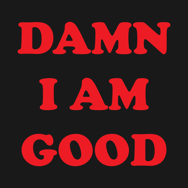 DAMN I AM GOOD by Dean_Stahl