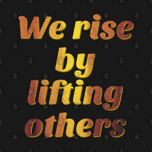 We Rise by Lifting Others - Social Justice and Equality by yaywow