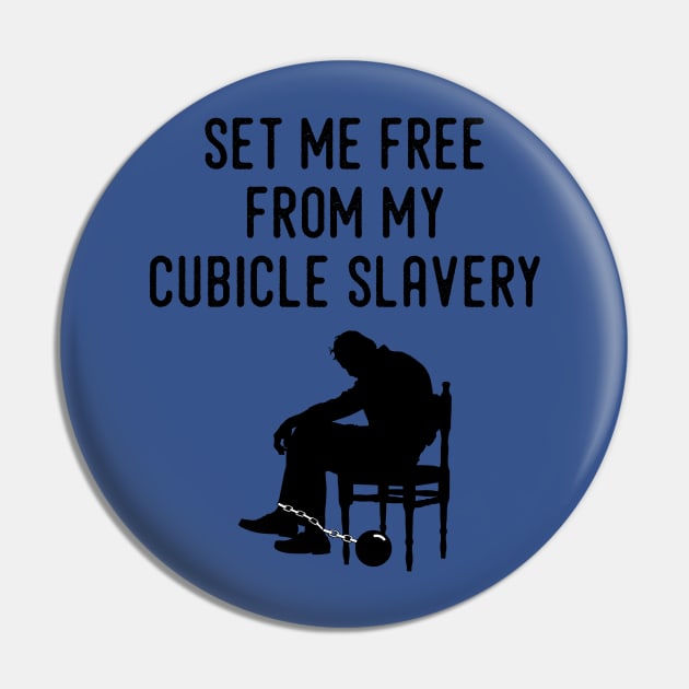 Set Me Free From My Cubicle Slavery Pin by dyana123