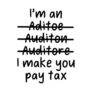 I'm an Auditor, I make you pay tax - Misspelled T-Shirt