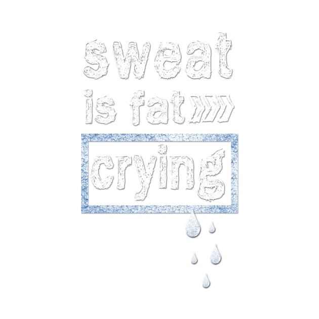 Sweat is fat Crying Gym Fitness inspirational Quotes by creativeideaz