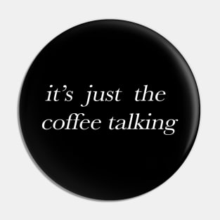 It's just the coffee talking Pin