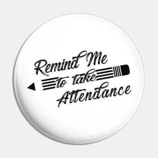 Teacher - Remind me to take attendance Pin