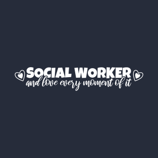 Social worker and love every moment of it T-Shirt