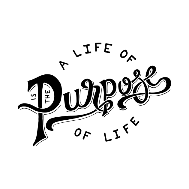 The purpose of life is a life of purpose by WordFandom