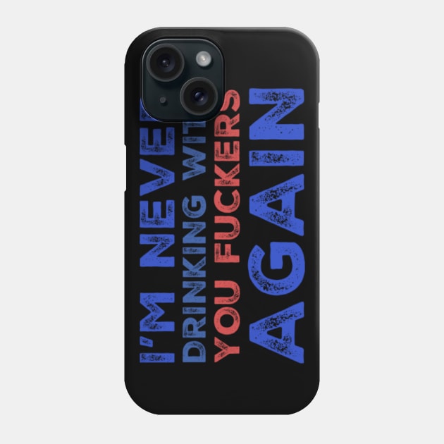 I'm never drinking with you fuckers again. A great design for those who's friends lead them astray and are a bad influence. Phone Case by That Cheeky Tee