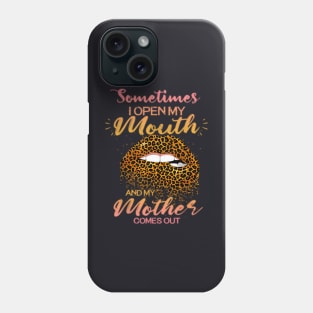 Sometimes I Open My Mouth My Mother Comes Out Phone Case