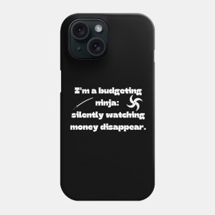 Funny money quote: I'm a budgeting ninja:  silently watching money disappear. Phone Case