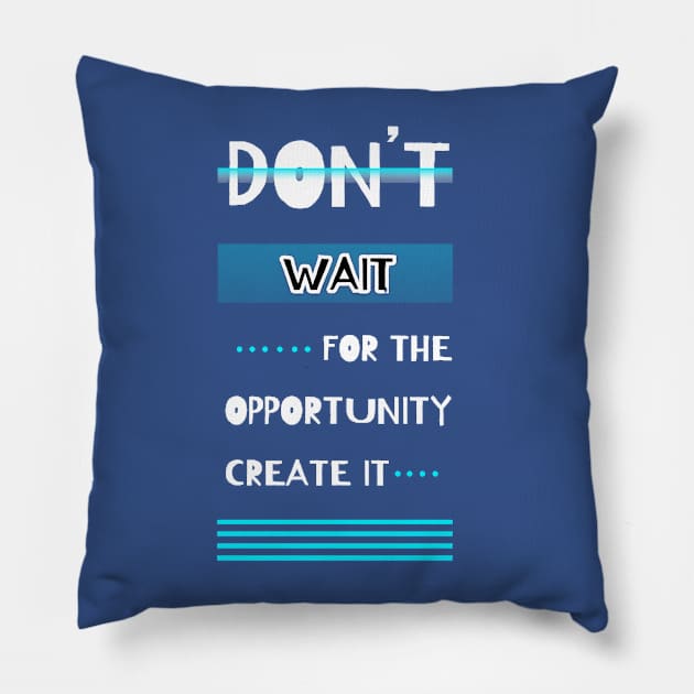 Don't Wait For The Opportunity Create It Motivational Quotes Design Pillow by Fashion trends