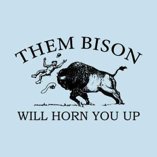 Them Bison Will Horn You Up T-Shirt