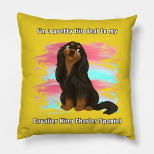 I'm a pretty big deal to my Cavalier King Charles Spaniel, Black and Tan Pillow