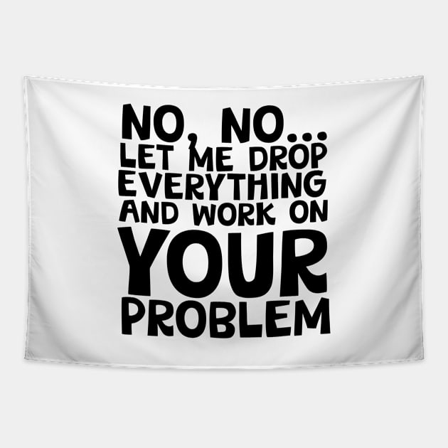 Sure I'll Drop Everything to Work On Your Problem Tapestry by screamingfool