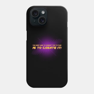 THE BEST WAY TO PREDICT THE FUTURE IS TO CREATE IT! Phone Case