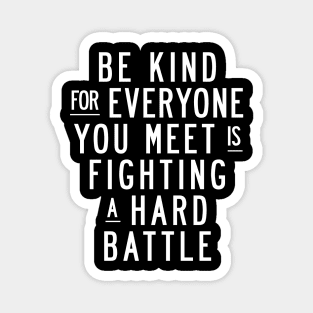 Be Kind For Everyone You Meet is Fighting a Hard Battle Magnet