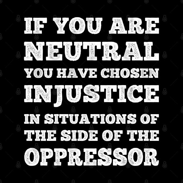 If You Are Neutral In Situations Injustice Oppressor by MultiiDesign