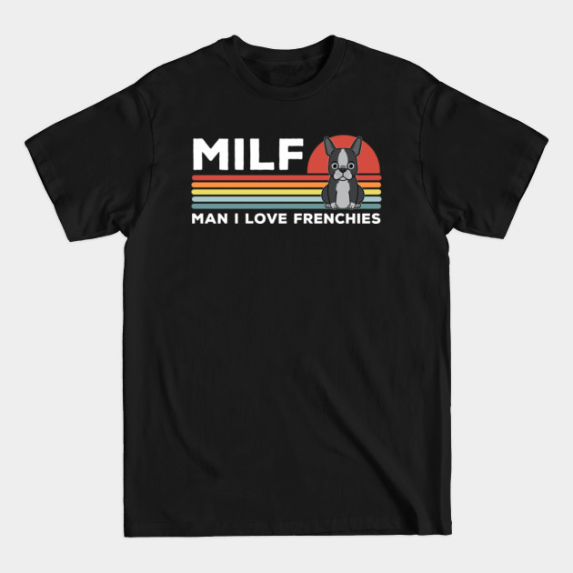 Discover MILF: Man I Love Frenchies Funny French Bulldogs Bulldog - Man I Love Frenchies - T-Shirt