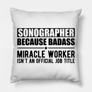 Sonographer because badass Miracle worker is not an official job title Pillow