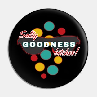 Salty Goodness Bitches | Fun | Expressive | Pin