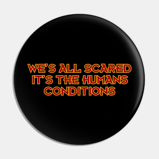 We's All Scared It's the Humans Conditions Pin by Way of the Road