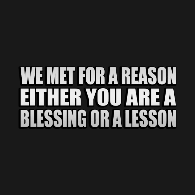 we met for a reason either you are a blessing or a lesson by Geometric Designs