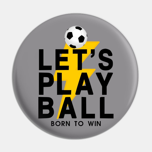 Let's Play Ball Born To Win - soccer Lover Design Pin by MeAsma