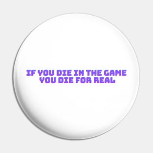 If you die in the game you die for real Pin