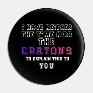 i have neither the time nor the crayons to explain this to you Pin