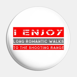 I Enjoy Long Romantic Walks To The Shooting Range Pin