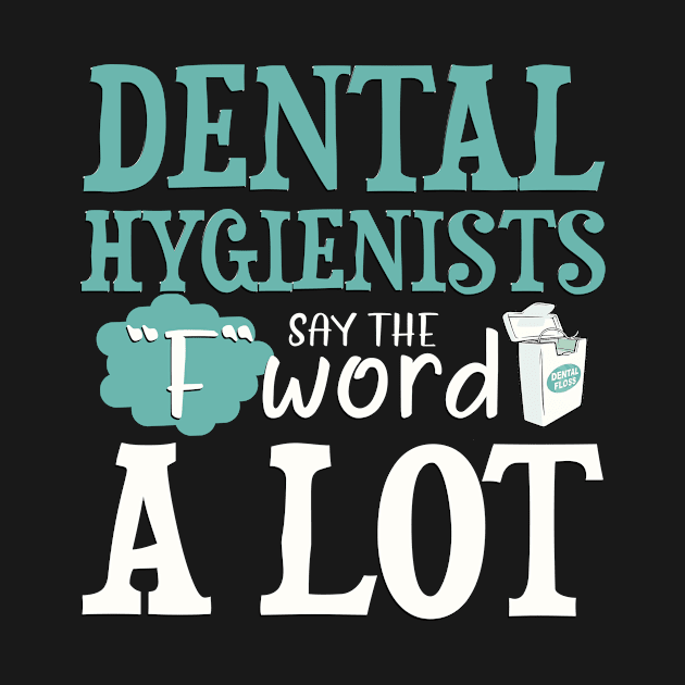 Dental Hygienists Say The "F" Word A Lot Floss Funny by US GIFT