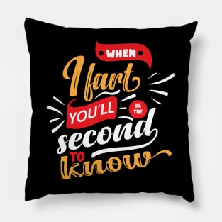 When I Fart You'll Be The Second To Know Pillow