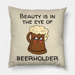 Beauty Is In The Eye Of Beerholder Pillow