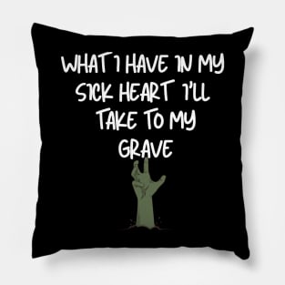 What I have in my sick heart I'll take to my grave Pillow