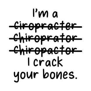 I'm a Chiropractor, I crack your bones - Misspelled T-Shirt