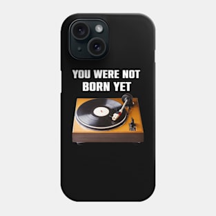 You Were NoT Born Yet Retro Turntable Old School Funny Gift Phone Case