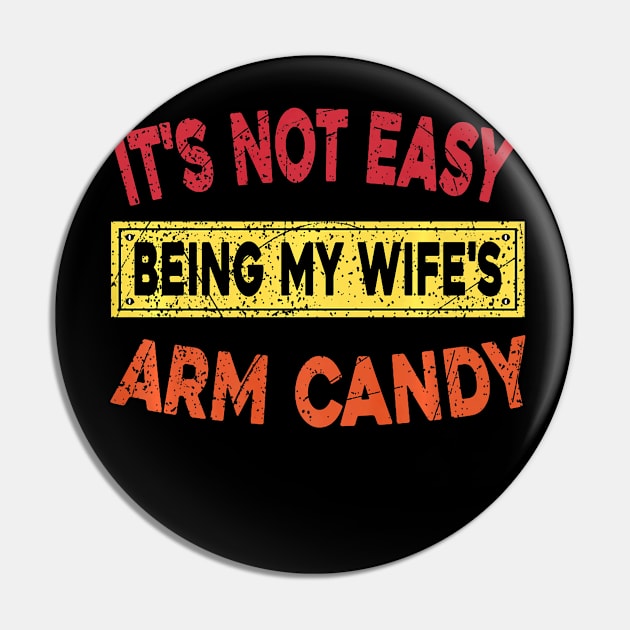 It's Not Easy Being My Wife's Arm Candy Here I Am Nailing It Premium Pin by Neldy