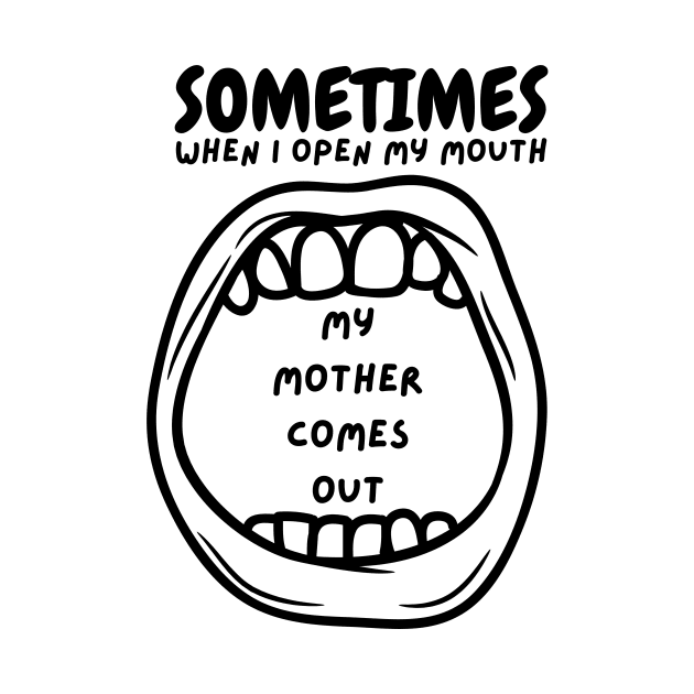 WHEN I OPEN MY MOUTH by Saltee Nuts Designs