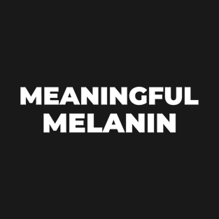 MEANINGFUL MELANIN T-Shirt