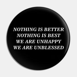 NOTHING IS BETTER NOTHING IS BEST WE ARE UNHAPPY WE ARE UNBLESSED Pin