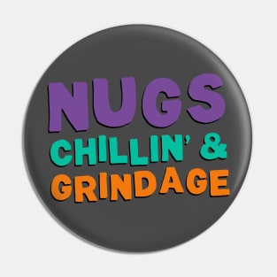 Nugs, Chillin', & Grindage Pin