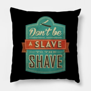 Don't be a slave to the shave Pillow