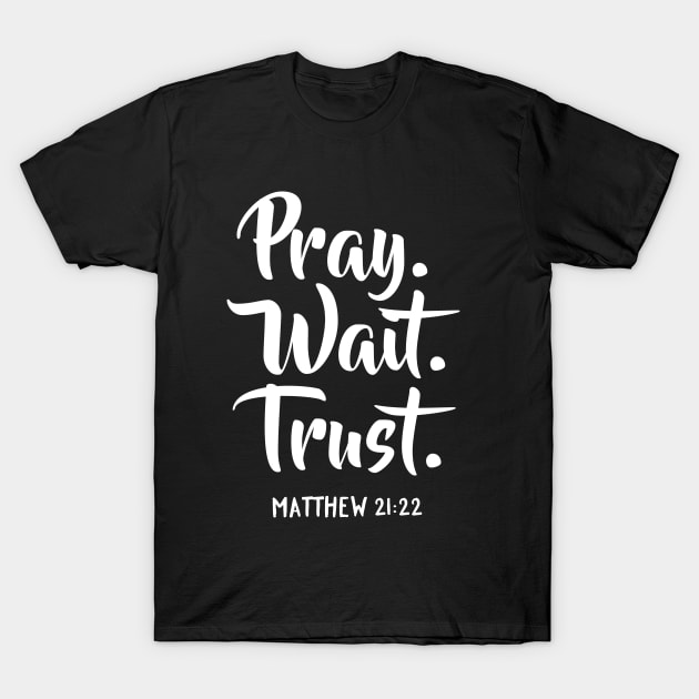 Pray Wait Trust Matthew 21:22 Verse Shirts Pray Wait Trust Matthew 21:22 Verse Shirts