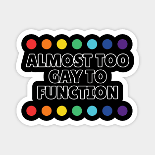 Almost Too Gay to Function Magnet