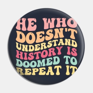 He Who Doesn't Understand History Is Doomed To Repeat It Pin