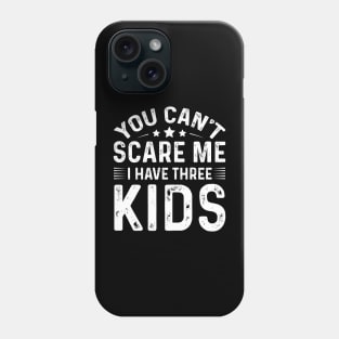 You Can't Scare Me I Have Three Kids Phone Case